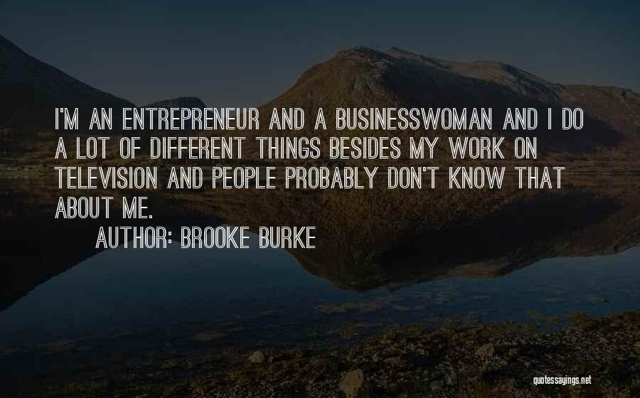 Brooke Burke Quotes: I'm An Entrepreneur And A Businesswoman And I Do A Lot Of Different Things Besides My Work On Television And