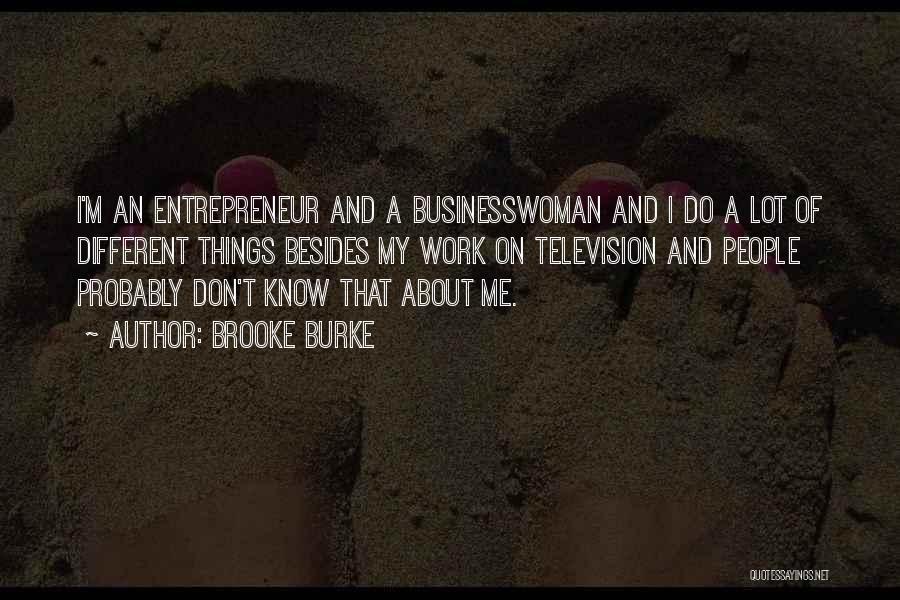 Brooke Burke Quotes: I'm An Entrepreneur And A Businesswoman And I Do A Lot Of Different Things Besides My Work On Television And