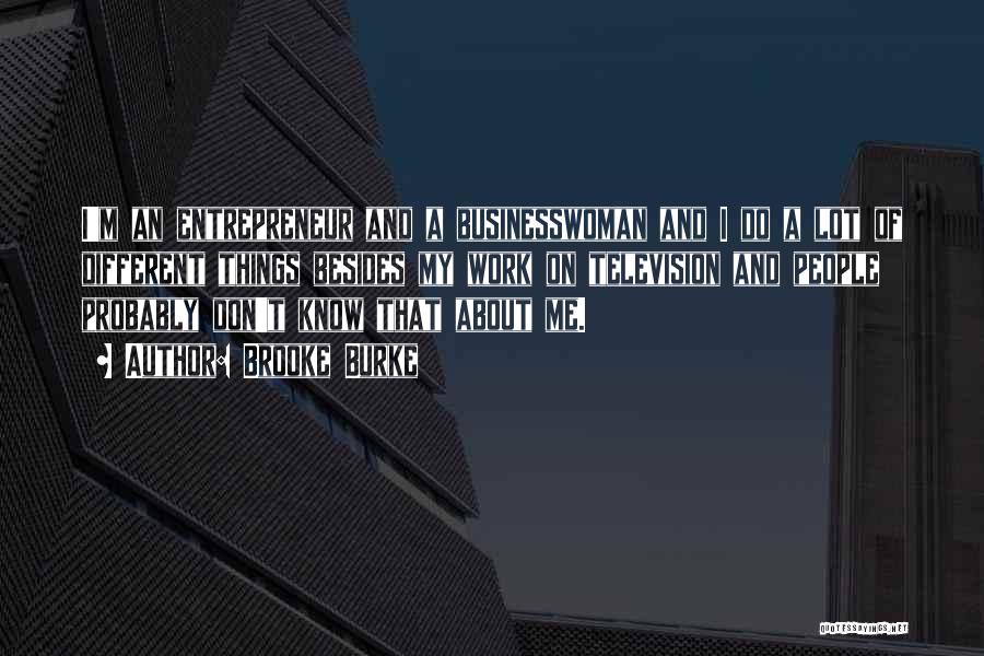 Brooke Burke Quotes: I'm An Entrepreneur And A Businesswoman And I Do A Lot Of Different Things Besides My Work On Television And
