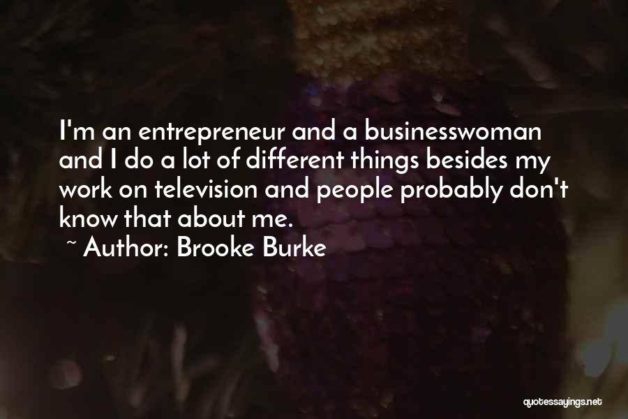 Brooke Burke Quotes: I'm An Entrepreneur And A Businesswoman And I Do A Lot Of Different Things Besides My Work On Television And