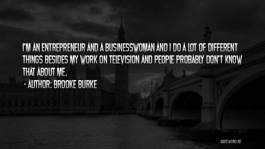 Brooke Burke Quotes: I'm An Entrepreneur And A Businesswoman And I Do A Lot Of Different Things Besides My Work On Television And