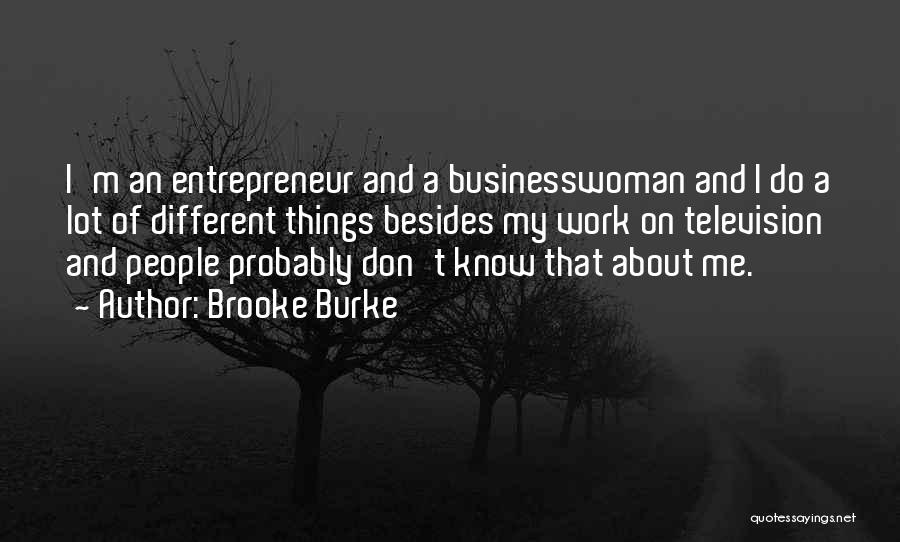 Brooke Burke Quotes: I'm An Entrepreneur And A Businesswoman And I Do A Lot Of Different Things Besides My Work On Television And