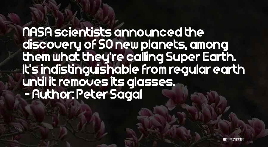 Peter Sagal Quotes: Nasa Scientists Announced The Discovery Of 50 New Planets, Among Them What They're Calling Super Earth. It's Indistinguishable From Regular