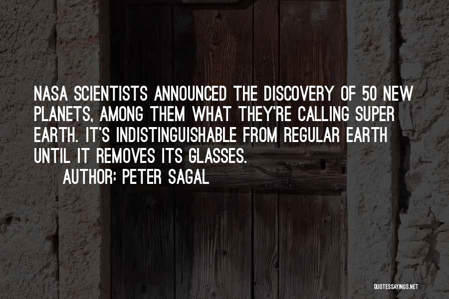 Peter Sagal Quotes: Nasa Scientists Announced The Discovery Of 50 New Planets, Among Them What They're Calling Super Earth. It's Indistinguishable From Regular