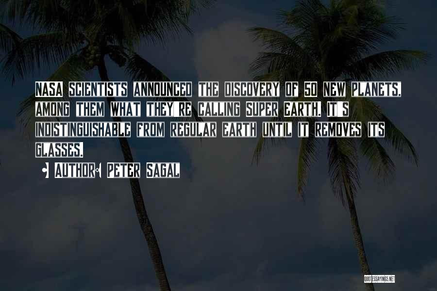 Peter Sagal Quotes: Nasa Scientists Announced The Discovery Of 50 New Planets, Among Them What They're Calling Super Earth. It's Indistinguishable From Regular