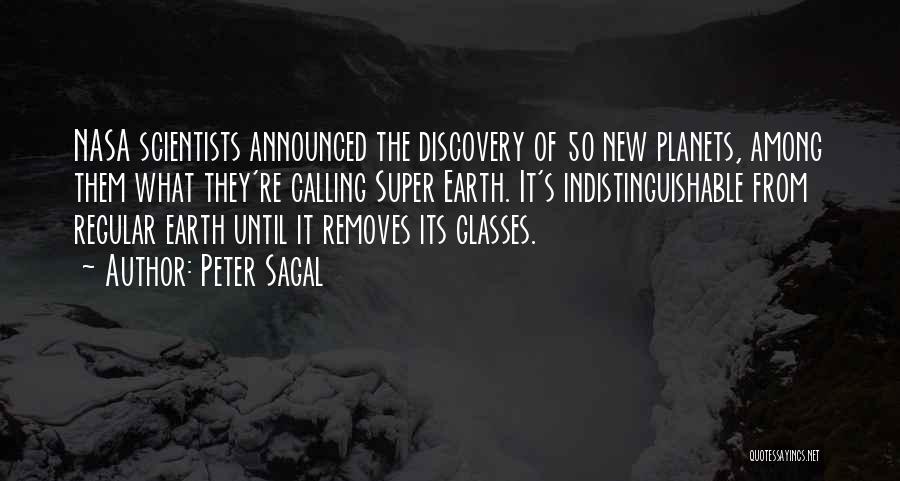 Peter Sagal Quotes: Nasa Scientists Announced The Discovery Of 50 New Planets, Among Them What They're Calling Super Earth. It's Indistinguishable From Regular