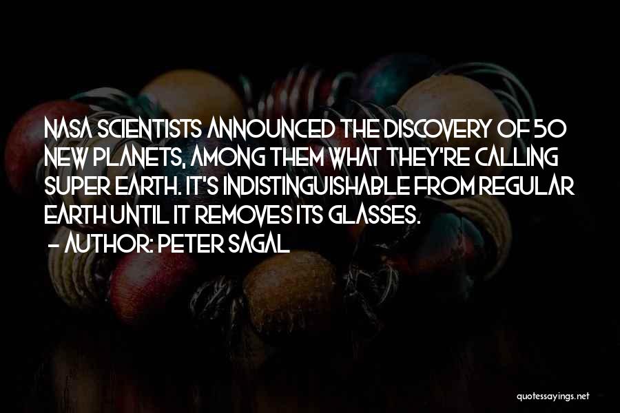 Peter Sagal Quotes: Nasa Scientists Announced The Discovery Of 50 New Planets, Among Them What They're Calling Super Earth. It's Indistinguishable From Regular