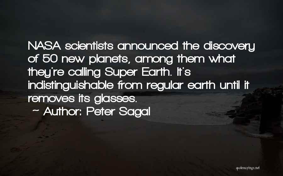 Peter Sagal Quotes: Nasa Scientists Announced The Discovery Of 50 New Planets, Among Them What They're Calling Super Earth. It's Indistinguishable From Regular