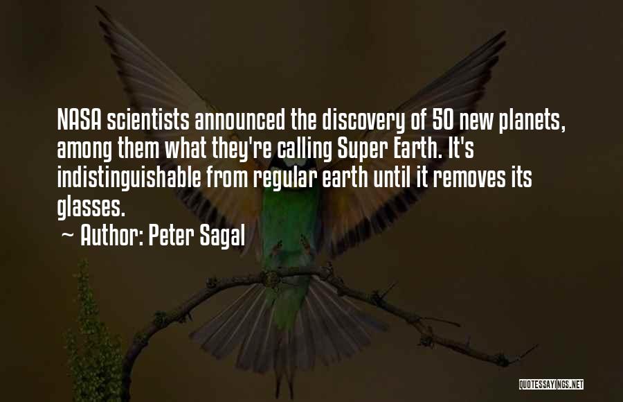 Peter Sagal Quotes: Nasa Scientists Announced The Discovery Of 50 New Planets, Among Them What They're Calling Super Earth. It's Indistinguishable From Regular