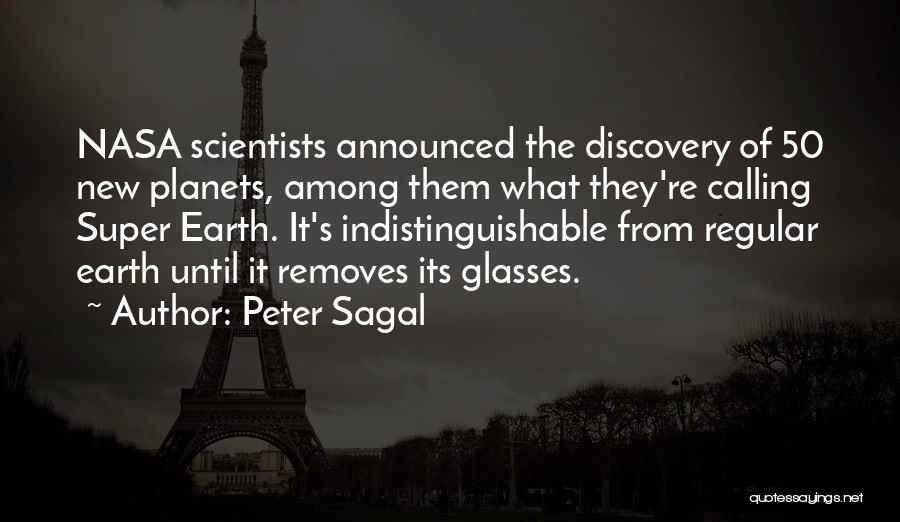 Peter Sagal Quotes: Nasa Scientists Announced The Discovery Of 50 New Planets, Among Them What They're Calling Super Earth. It's Indistinguishable From Regular