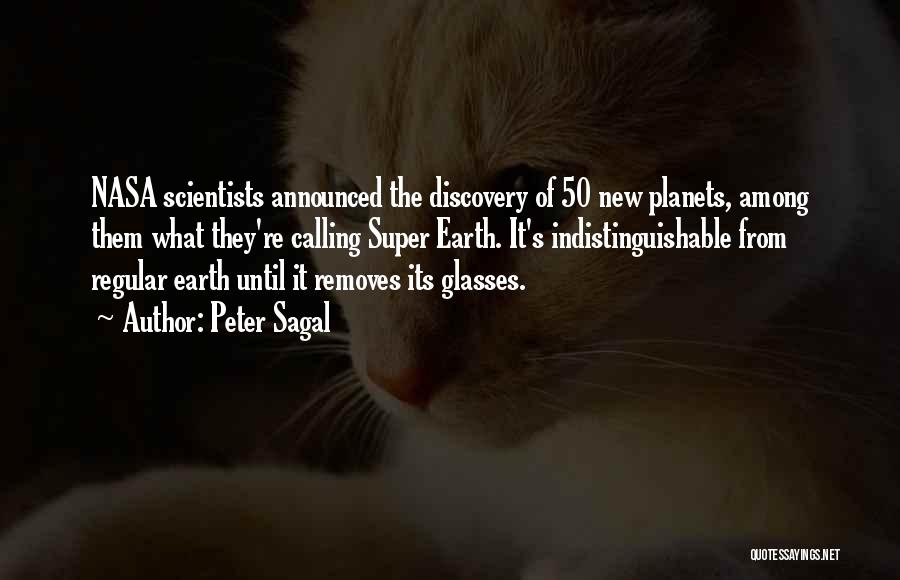 Peter Sagal Quotes: Nasa Scientists Announced The Discovery Of 50 New Planets, Among Them What They're Calling Super Earth. It's Indistinguishable From Regular