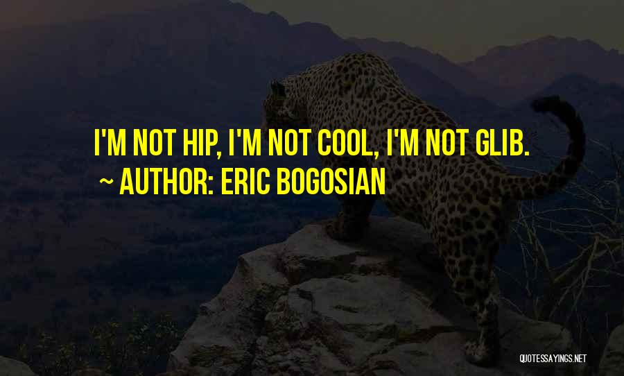 Eric Bogosian Quotes: I'm Not Hip, I'm Not Cool, I'm Not Glib.