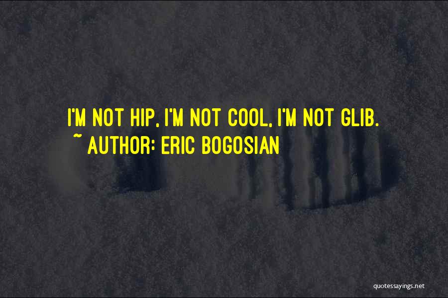 Eric Bogosian Quotes: I'm Not Hip, I'm Not Cool, I'm Not Glib.