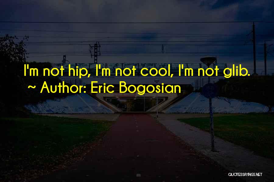 Eric Bogosian Quotes: I'm Not Hip, I'm Not Cool, I'm Not Glib.