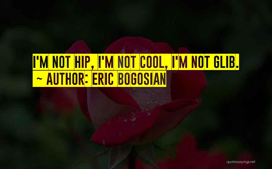 Eric Bogosian Quotes: I'm Not Hip, I'm Not Cool, I'm Not Glib.