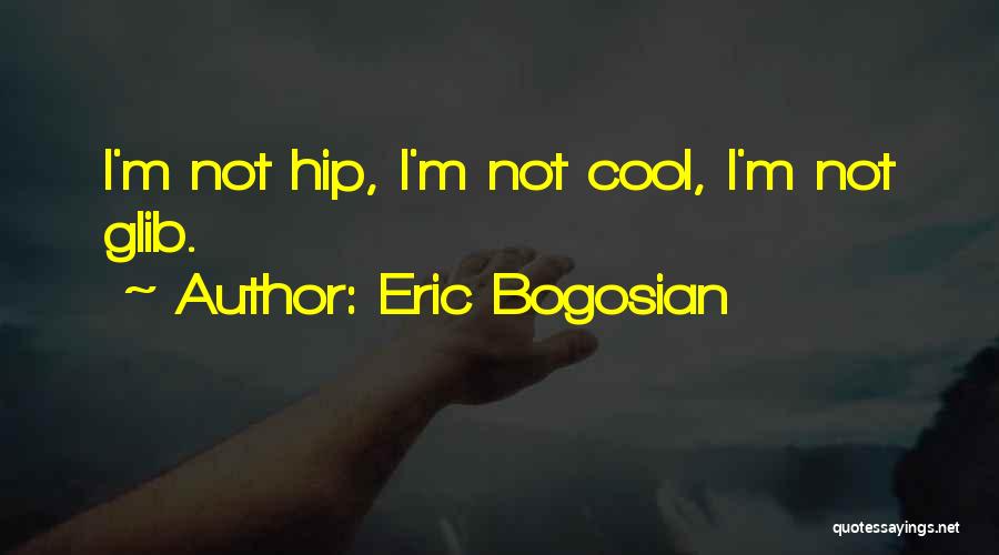 Eric Bogosian Quotes: I'm Not Hip, I'm Not Cool, I'm Not Glib.