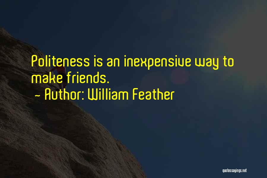 William Feather Quotes: Politeness Is An Inexpensive Way To Make Friends.