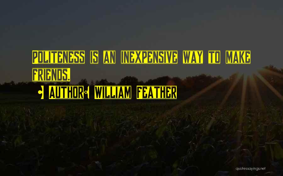 William Feather Quotes: Politeness Is An Inexpensive Way To Make Friends.