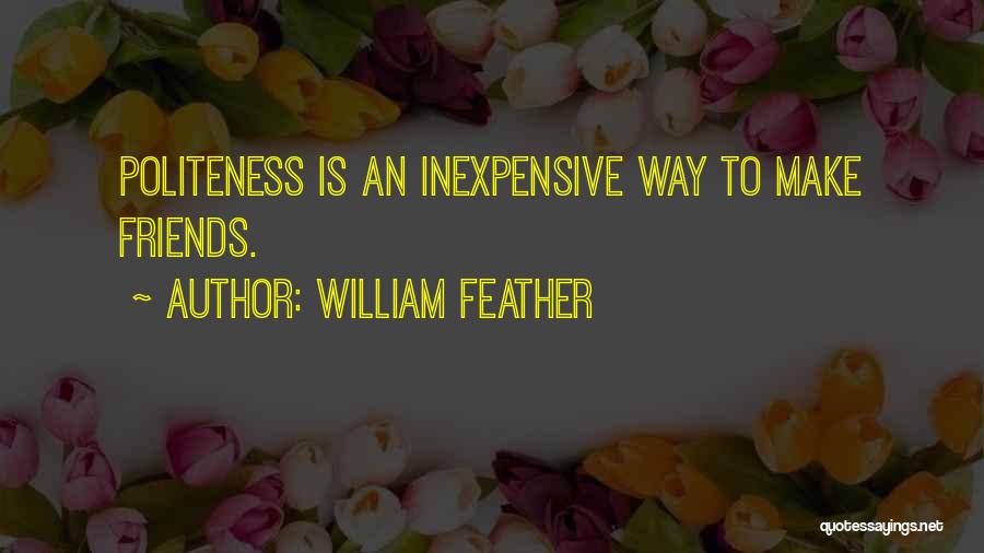 William Feather Quotes: Politeness Is An Inexpensive Way To Make Friends.