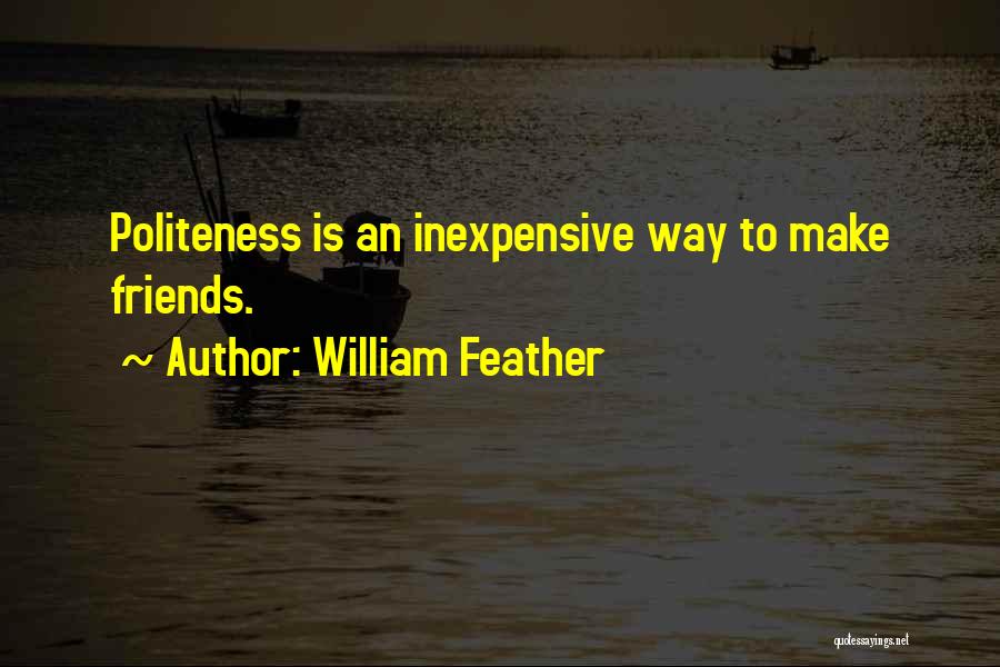 William Feather Quotes: Politeness Is An Inexpensive Way To Make Friends.