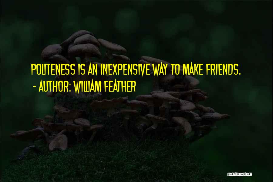 William Feather Quotes: Politeness Is An Inexpensive Way To Make Friends.