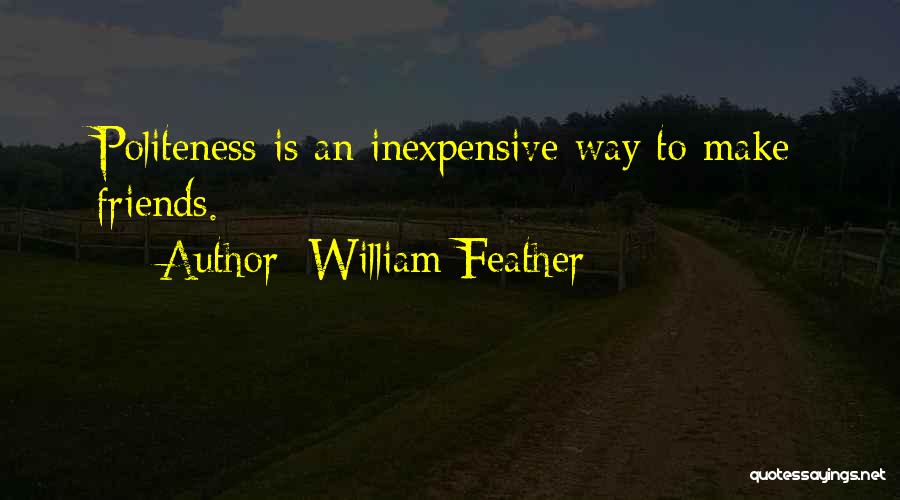 William Feather Quotes: Politeness Is An Inexpensive Way To Make Friends.
