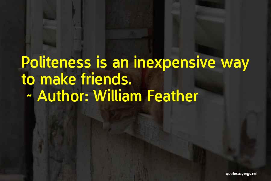 William Feather Quotes: Politeness Is An Inexpensive Way To Make Friends.