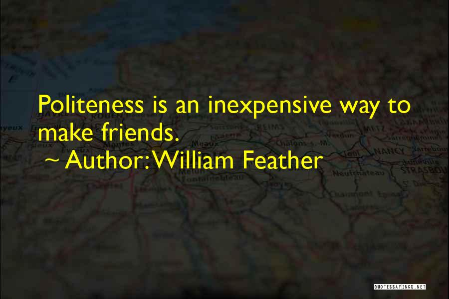 William Feather Quotes: Politeness Is An Inexpensive Way To Make Friends.