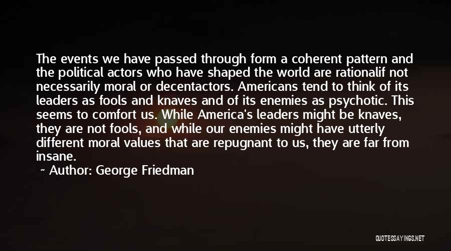 George Friedman Quotes: The Events We Have Passed Through Form A Coherent Pattern And The Political Actors Who Have Shaped The World Are