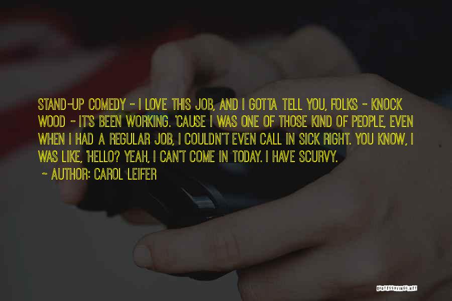 Carol Leifer Quotes: Stand-up Comedy - I Love This Job, And I Gotta Tell You, Folks - Knock Wood - It's Been Working.