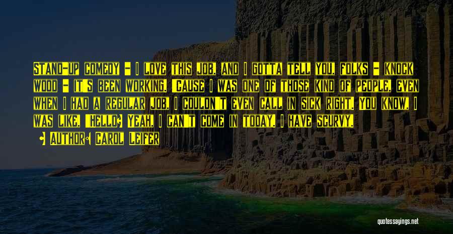 Carol Leifer Quotes: Stand-up Comedy - I Love This Job, And I Gotta Tell You, Folks - Knock Wood - It's Been Working.