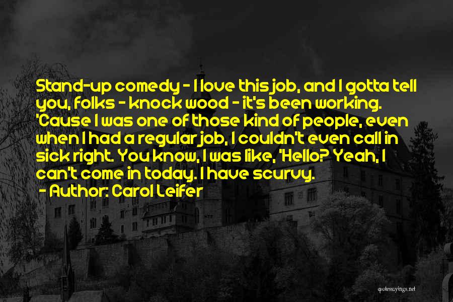 Carol Leifer Quotes: Stand-up Comedy - I Love This Job, And I Gotta Tell You, Folks - Knock Wood - It's Been Working.