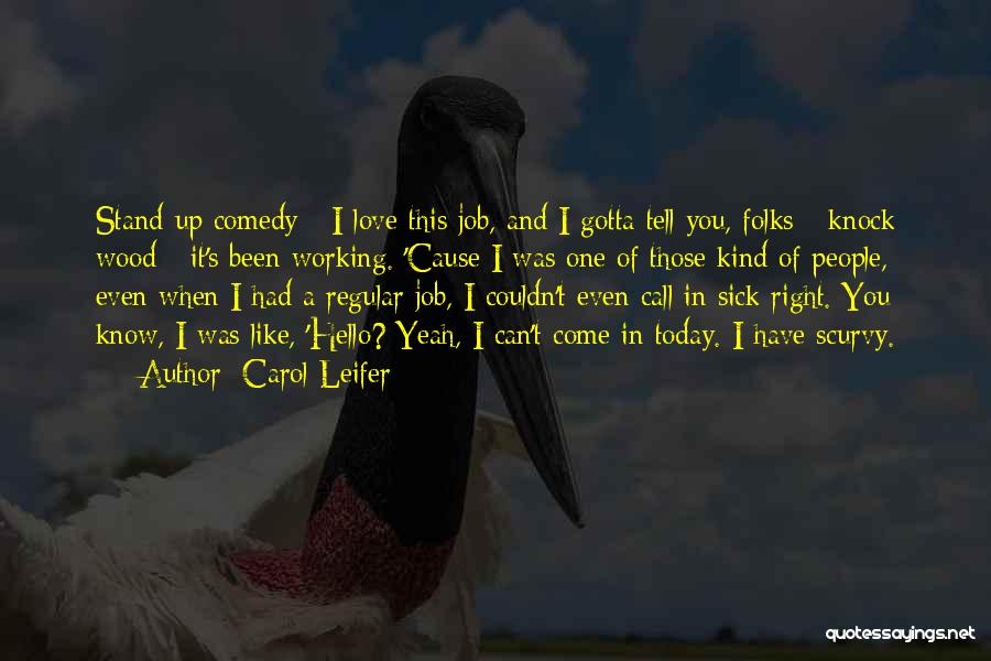 Carol Leifer Quotes: Stand-up Comedy - I Love This Job, And I Gotta Tell You, Folks - Knock Wood - It's Been Working.