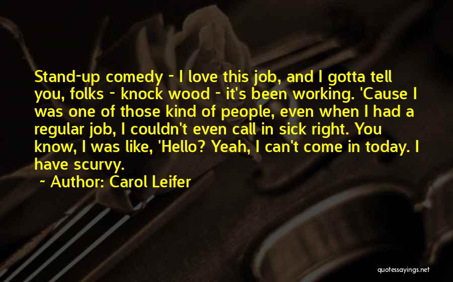 Carol Leifer Quotes: Stand-up Comedy - I Love This Job, And I Gotta Tell You, Folks - Knock Wood - It's Been Working.