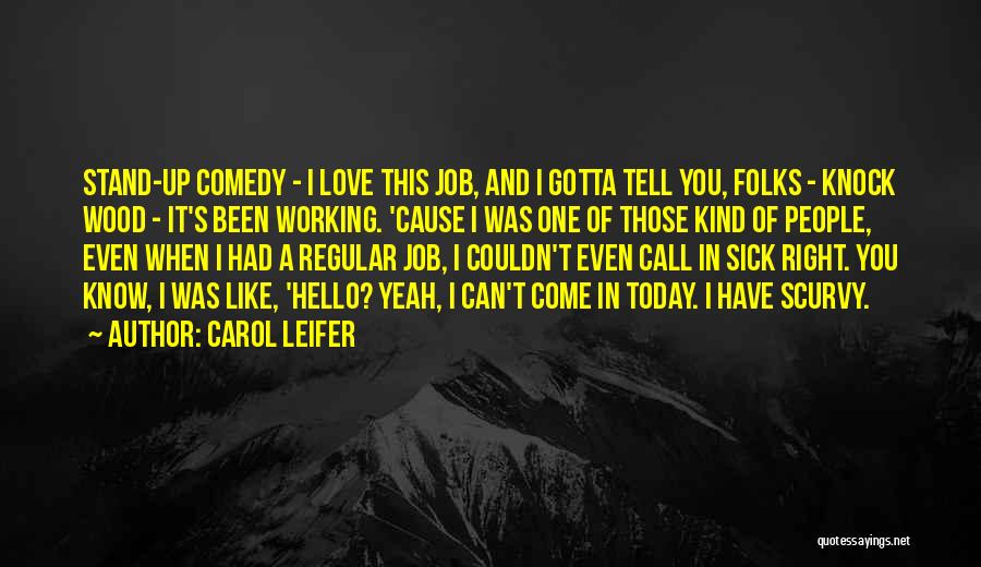 Carol Leifer Quotes: Stand-up Comedy - I Love This Job, And I Gotta Tell You, Folks - Knock Wood - It's Been Working.