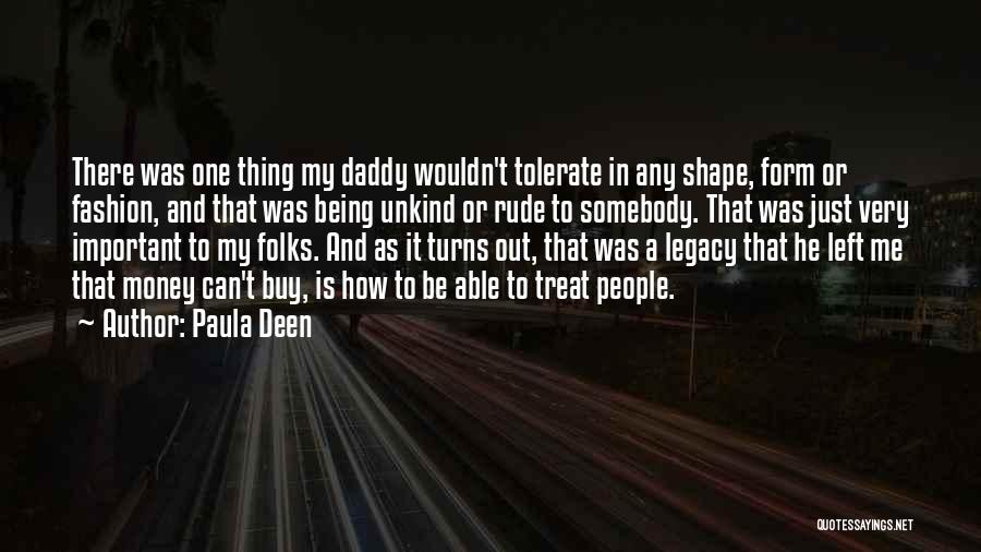 Paula Deen Quotes: There Was One Thing My Daddy Wouldn't Tolerate In Any Shape, Form Or Fashion, And That Was Being Unkind Or