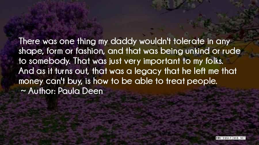 Paula Deen Quotes: There Was One Thing My Daddy Wouldn't Tolerate In Any Shape, Form Or Fashion, And That Was Being Unkind Or