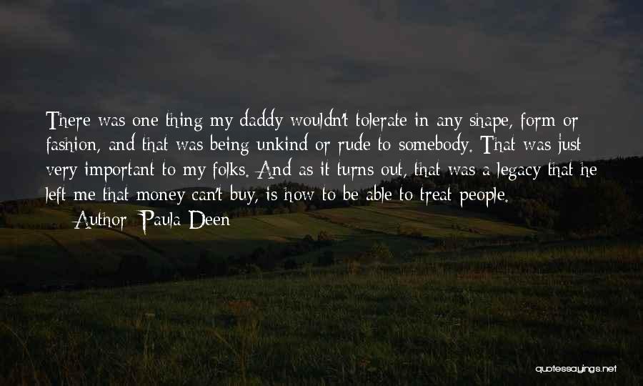 Paula Deen Quotes: There Was One Thing My Daddy Wouldn't Tolerate In Any Shape, Form Or Fashion, And That Was Being Unkind Or