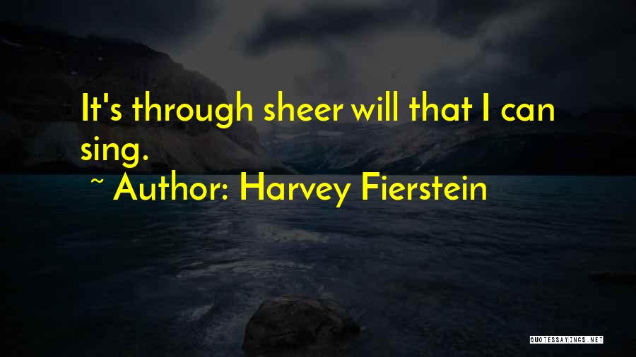 Harvey Fierstein Quotes: It's Through Sheer Will That I Can Sing.