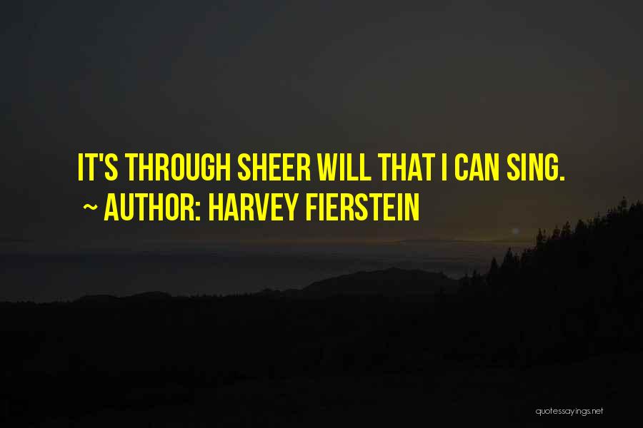 Harvey Fierstein Quotes: It's Through Sheer Will That I Can Sing.