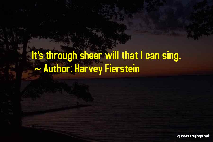 Harvey Fierstein Quotes: It's Through Sheer Will That I Can Sing.