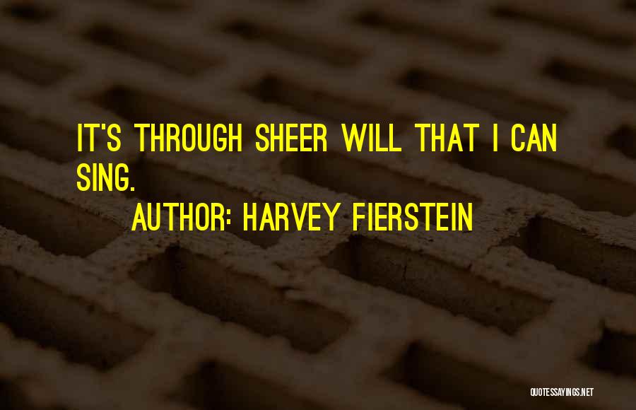 Harvey Fierstein Quotes: It's Through Sheer Will That I Can Sing.