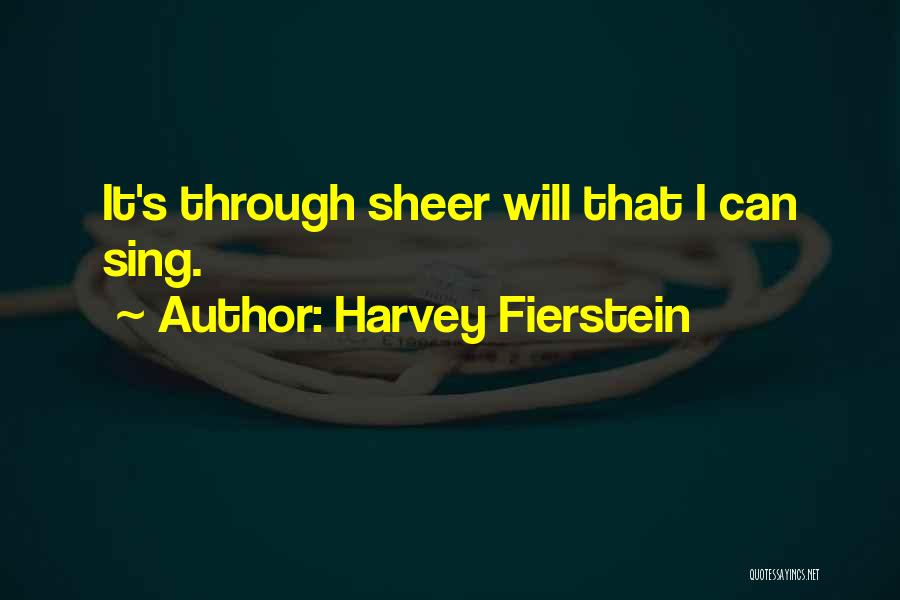 Harvey Fierstein Quotes: It's Through Sheer Will That I Can Sing.