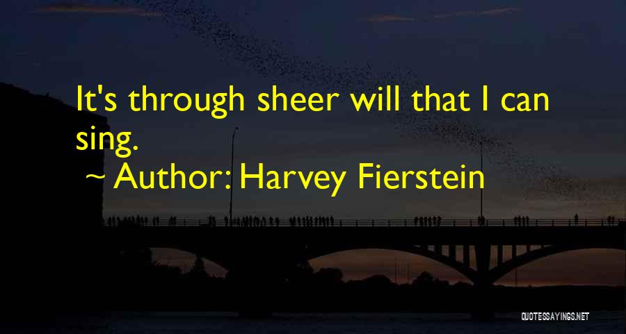 Harvey Fierstein Quotes: It's Through Sheer Will That I Can Sing.
