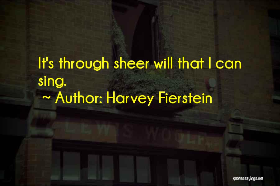 Harvey Fierstein Quotes: It's Through Sheer Will That I Can Sing.