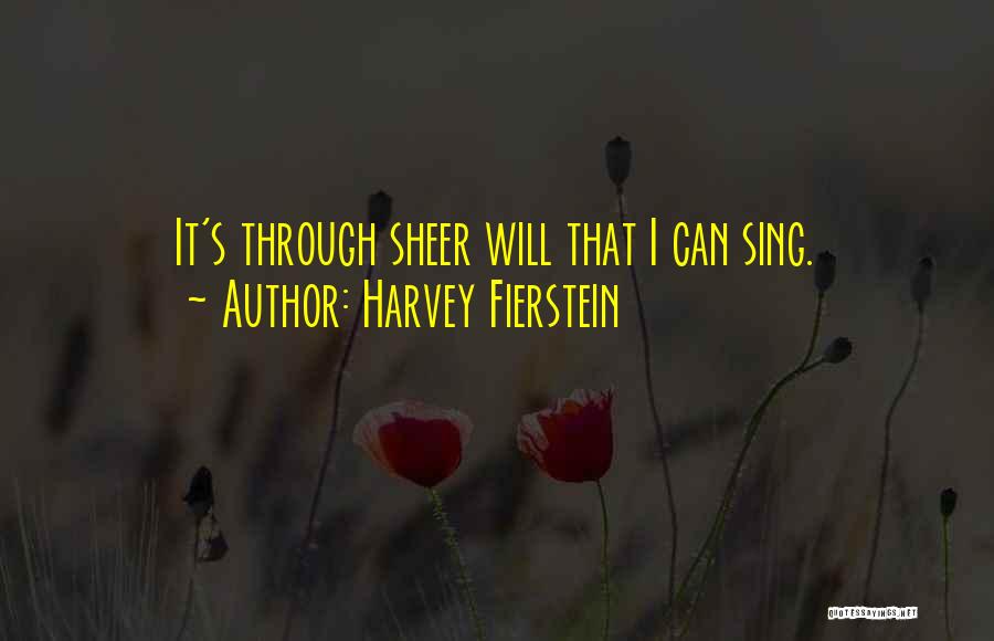 Harvey Fierstein Quotes: It's Through Sheer Will That I Can Sing.