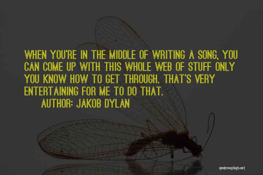 Jakob Dylan Quotes: When You're In The Middle Of Writing A Song, You Can Come Up With This Whole Web Of Stuff Only