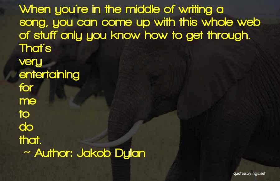 Jakob Dylan Quotes: When You're In The Middle Of Writing A Song, You Can Come Up With This Whole Web Of Stuff Only