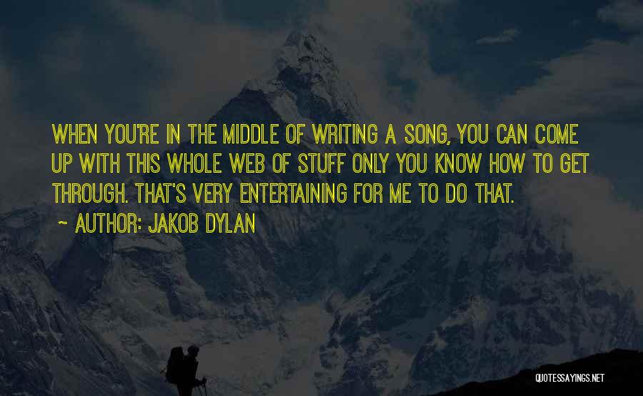 Jakob Dylan Quotes: When You're In The Middle Of Writing A Song, You Can Come Up With This Whole Web Of Stuff Only