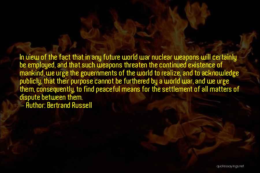 Bertrand Russell Quotes: In View Of The Fact That In Any Future World War Nuclear Weapons Will Certainly Be Employed, And That Such